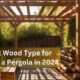 Best Wood Type for Building a Pergola